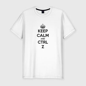 Мужская футболка премиум с принтом Keep Calm And Ctrl + Z в Курске, 92% хлопок, 8% лайкра | приталенный силуэт, круглый вырез ворота, длина до линии бедра, короткий рукав | ctrl + z | ctrl. z | keep calm | keep calm and | keep calm and ctrl z