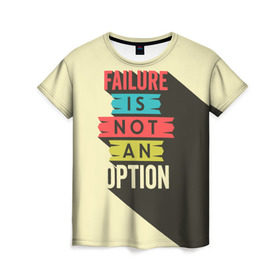 Женская футболка 3D с принтом Failure is not an option в Курске, 100% полиэфир ( синтетическое хлопкоподобное полотно) | прямой крой, круглый вырез горловины, длина до линии бедер | бежевый | выход | красный | не | неудача | статус | текст | цвет | цитата | чёрный | это