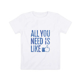 Детская футболка хлопок с принтом All You Need Is Like в Курске, 100% хлопок | круглый вырез горловины, полуприлегающий силуэт, длина до линии бедер | 