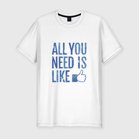 Мужская футболка премиум с принтом All You Need Is Like в Курске, 92% хлопок, 8% лайкра | приталенный силуэт, круглый вырез ворота, длина до линии бедра, короткий рукав | 