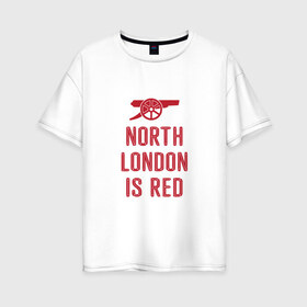 Женская футболка хлопок Oversize с принтом North London is Red в Курске, 100% хлопок | свободный крой, круглый ворот, спущенный рукав, длина до линии бедер
 | arsenal | football | арсенал | лондон | спорт | футбол