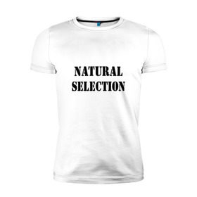 Мужская футболка премиум с принтом Natural Selection в Курске, 92% хлопок, 8% лайкра | приталенный силуэт, круглый вырез ворота, длина до линии бедра, короткий рукав | Тематика изображения на принте: natural | надпись