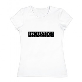 Женская футболка хлопок с принтом Injustice в Курске, 100% хлопок | прямой крой, круглый вырез горловины, длина до линии бедер, слегка спущенное плечо | битва | борьба | герои | герой | несправедливость | схватка | чудо