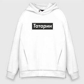 Мужское худи Oversize хлопок с принтом Татарин в Курске, френч-терри — 70% хлопок, 30% полиэстер. Мягкий теплый начес внутри —100% хлопок | боковые карманы, эластичные манжеты и нижняя кромка, капюшон на магнитной кнопке | supreme | анти бренд | антибренд | суприм | татар | татарин | татарстан