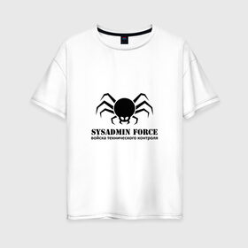 Женская футболка хлопок Oversize с принтом Sysadmin Force в Курске, 100% хлопок | свободный крой, круглый ворот, спущенный рукав, длина до линии бедер
 | force | spider | sysadmin | войска | паук | сисадмин | системный администратор