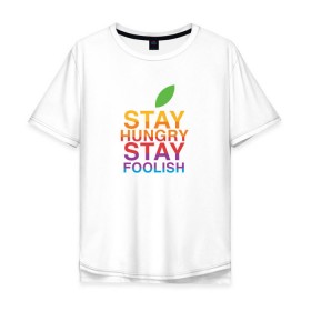 Мужская футболка хлопок Oversize с принтом Stay Hungry Stay Foolish в Курске, 100% хлопок | свободный крой, круглый ворот, “спинка” длиннее передней части | Тематика изображения на принте: 