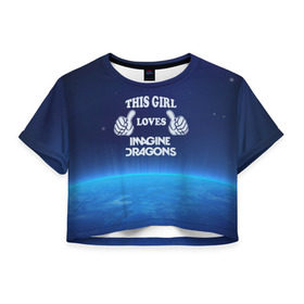 Женская футболка 3D укороченная с принтом This Girl Loves ImagineDragons в Курске, 100% полиэстер | круглая горловина, длина футболки до линии талии, рукава с отворотами | imagine dragons | звезды | космос | рок | эта девочка любит