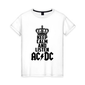 Женская футболка хлопок с принтом Keep calm and listen AC/DC в Курске, 100% хлопок | прямой крой, круглый вырез горловины, длина до линии бедер, слегка спущенное плечо | ac dc | acdc | австралийская | альбом | ангус янг | блюз рок | гитара | головы | группа | крис слэйд | музыканты | надпись | певцы | рок | рок н ролл | стиви янг | хард рок | эксл роуз