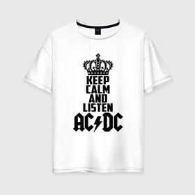 Женская футболка хлопок Oversize с принтом Keep calm and listen AC DC в Курске, 100% хлопок | свободный крой, круглый ворот, спущенный рукав, длина до линии бедер
 | ac dc | acdc | австралийская | альбом | ангус янг | блюз рок | гитара | головы | группа | крис слэйд | музыканты | надпись | певцы | рок | рок н ролл | стиви янг | хард рок | эксл роуз