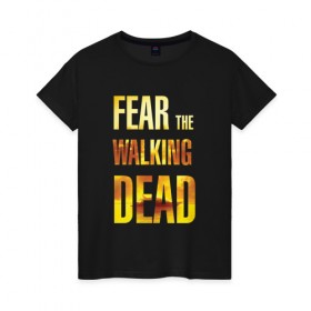Женская футболка хлопок с принтом Fear the walking dead в Курске, 100% хлопок | прямой крой, круглый вырез горловины, длина до линии бедер, слегка спущенное плечо | 