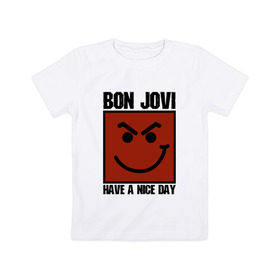 Детская футболка хлопок с принтом Bon Jovi, have a nice day в Курске, 100% хлопок | круглый вырез горловины, полуприлегающий силуэт, длина до линии бедер | bon jovi | бон | бон джови | глэм | группа | джови | джон | метал | рок | хард