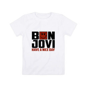 Детская футболка хлопок с принтом Bon Jovi, have a nice day в Курске, 100% хлопок | круглый вырез горловины, полуприлегающий силуэт, длина до линии бедер | bon jovi | бон | бон джови | глэм | группа | джови | джон | метал | рок | хард
