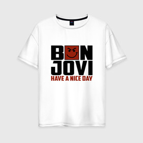 Женская футболка хлопок Oversize с принтом Bon Jovi have a nice day в Курске, 100% хлопок | свободный крой, круглый ворот, спущенный рукав, длина до линии бедер
 | bon jovi | бон | бон джови | глэм | группа | джови | джон | метал | рок | хард