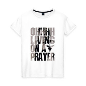 Женская футболка хлопок с принтом Ohhhh living on a prayer в Курске, 100% хлопок | прямой крой, круглый вырез горловины, длина до линии бедер, слегка спущенное плечо | bon jovi | бон | бон джови | глэм | группа | джови | джон | рок | хард
