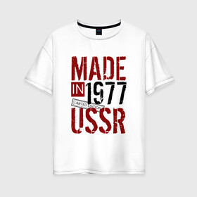Женская футболка хлопок Oversize с принтом Made in USSR 1977 в Курске, 100% хлопок | свободный крой, круглый ворот, спущенный рукав, длина до линии бедер
 | 1977 | день рождения | подарок | праздник