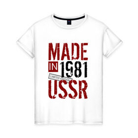 Женская футболка хлопок с принтом Made in USSR 1981 в Курске, 100% хлопок | прямой крой, круглый вырез горловины, длина до линии бедер, слегка спущенное плечо | 1981 | день рождения | подарок | праздник