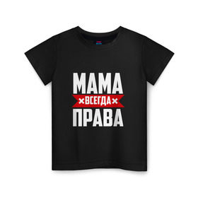 Детская футболка хлопок с принтом Мама всегда права в Курске, 100% хлопок | круглый вырез горловины, полуприлегающий силуэт, длина до линии бедер | мама | мамочка | мамуля | мать | на русском | надпись