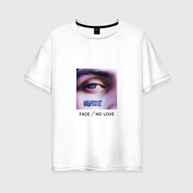 Женская футболка хлопок Oversize с принтом Face No Love в Курске, 100% хлопок | свободный крой, круглый ворот, спущенный рукав, длина до линии бедер
 | face