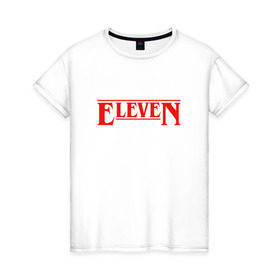 Женская футболка хлопок с принтом Eleven в Курске, 100% хлопок | прямой крой, круглый вырез горловины, длина до линии бедер, слегка спущенное плечо | stranger things | очень странные дела
