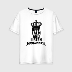 Женская футболка хлопок Oversize с принтом Keep calm and listen Megadeth в Курске, 100% хлопок | свободный крой, круглый ворот, спущенный рукав, длина до линии бедер
 | megadet | megadeth | дирк вербурен | дэвид эллефсон | дэйв мастейн | кико лоурейро | мегадет