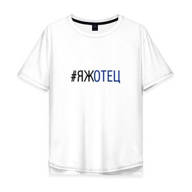 Мужская футболка хлопок Oversize с принтом #яжотец в Курске, 100% хлопок | свободный крой, круглый ворот, “спинка” длиннее передней части | Тематика изображения на принте: отец