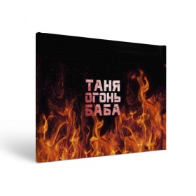 Холст прямоугольный с принтом Таня огонь баба в Курске, 100% ПВХ |  | Тематика изображения на принте: огонь | пламя | танька | танюша | таня | татьяна