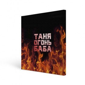 Холст квадратный с принтом Таня огонь баба в Курске, 100% ПВХ |  | Тематика изображения на принте: огонь | пламя | танька | танюша | таня | татьяна