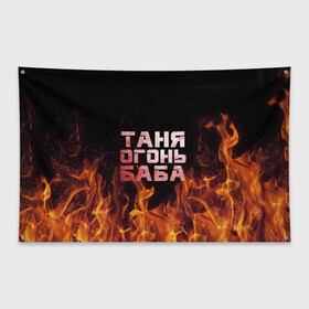 Флаг-баннер с принтом Таня огонь баба в Курске, 100% полиэстер | размер 67 х 109 см, плотность ткани — 95 г/м2; по краям флага есть четыре люверса для крепления | огонь | пламя | танька | танюша | таня | татьяна