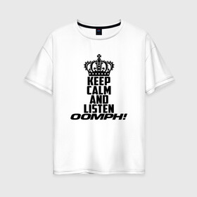 Женская футболка хлопок Oversize с принтом Keep calm and listen OOMPH! в Курске, 100% хлопок | свободный крой, круглый ворот, спущенный рукав, длина до линии бедер
 | electronic body musi | neue deutsche | oomph | андреас крэп | антитезис | деро гои | крэп | оомпх | оомрн | роберт флюкс | синтез | тезис | флюкс