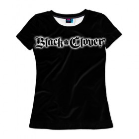Женская футболка 3D с принтом Black Clover в Курске, 100% полиэфир ( синтетическое хлопкоподобное полотно) | прямой крой, круглый вырез горловины, длина до линии бедер | 