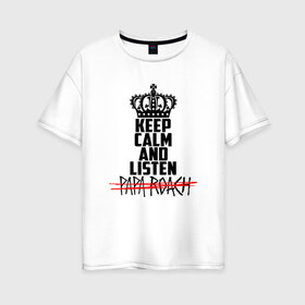 Женская футболка хлопок Oversize с принтом Keep calm and listen Papa Roach в Курске, 100% хлопок | свободный крой, круглый ворот, спущенный рукав, длина до линии бедер
 | papa roach | roach | папа роач | папароач | папароч | роач | роч
