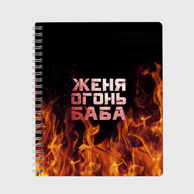 Тетрадь с принтом Женя огонь баба в Курске, 100% бумага | 48 листов, плотность листов — 60 г/м2, плотность картонной обложки — 250 г/м2. Листы скреплены сбоку удобной пружинной спиралью. Уголки страниц и обложки скругленные. Цвет линий — светло-серый
 | евгения | женька | женя | огонь | пламя