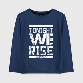 Детский лонгслив хлопок с принтом Tonight we rise в Курске, 100% хлопок | круглый вырез горловины, полуприлегающий силуэт, длина до линии бедер | skilet | skillet | альтернативный | гранж | группа | джен леджер | джон купер | индастриал | кори купер | метал | ню | пост | рок | сегодня вечером мы поднимемся | сет моррисон | симфоник | скилет | хард