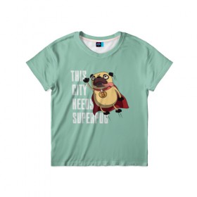 Детская футболка 3D с принтом This is city needs SUPERPUB в Курске, 100% гипоаллергенный полиэфир | прямой крой, круглый вырез горловины, длина до линии бедер, чуть спущенное плечо, ткань немного тянется | домашние животные | мопс | пес | песик | собака | собачка