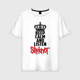 Женская футболка хлопок Oversize с принтом Keep calm and listen Slipknot в Курске, 100% хлопок | свободный крой, круглый ворот, спущенный рукав, длина до линии бедер
 | Тематика изображения на принте: slipknot | альтернативный | грув | кори тейлор | крис фен | метал | музыка | ню | рок | слайпкнот | слипкнот | слипнот