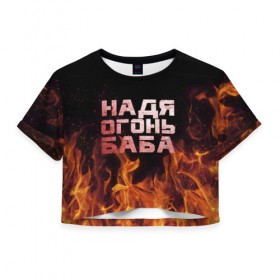 Женская футболка 3D укороченная с принтом Надя огонь баба в Курске, 100% полиэстер | круглая горловина, длина футболки до линии талии, рукава с отворотами | надежда | наденька | надюха | надя | огонь | пламя