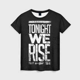 Женская футболка 3D с принтом We Rise в Курске, 100% полиэфир ( синтетическое хлопкоподобное полотно) | прямой крой, круглый вырез горловины, длина до линии бедер | awake | monster | skillet | джон купер | кори купер | рок