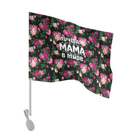 Флаг для автомобиля с принтом Лучшая мама в мире в Курске, 100% полиэстер | Размер: 30*21 см | 8 марта | день матери | лучшая мама в мире | мама | подарок маме | самая лучшая мама | цветы