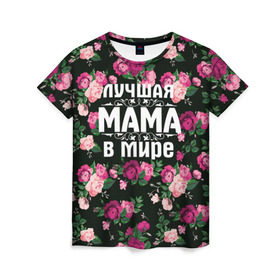 Женская футболка 3D с принтом Лучшая мама в мире в Курске, 100% полиэфир ( синтетическое хлопкоподобное полотно) | прямой крой, круглый вырез горловины, длина до линии бедер | 8 марта | день матери | лучшая мама в мире | мама | подарок маме | самая лучшая мама | цветы