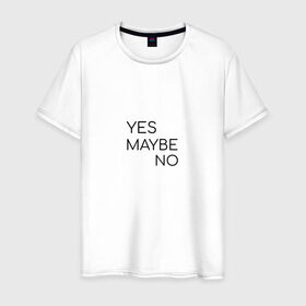 Мужская футболка хлопок с принтом Yes. Maybe. No в Курске, 100% хлопок | прямой крой, круглый вырез горловины, длина до линии бедер, слегка спущенное плечо. | maybe | minimalism | no | savkov | words | yes