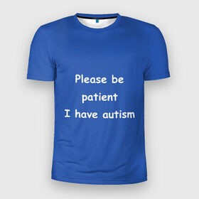 Мужская футболка 3D спортивная с принтом У меня аутизм в Курске, 100% полиэстер с улучшенными характеристиками | приталенный силуэт, круглая горловина, широкие плечи, сужается к линии бедра | dank memes | memes | аутизм | мем | мемы | надписи | синий