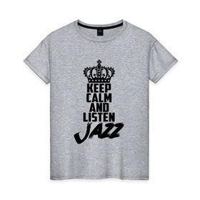 Женская футболка хлопок с принтом Keep calm and listen Jazz в Курске, 100% хлопок | прямой крой, круглый вырез горловины, длина до линии бедер, слегка спущенное плечо | jazz | африканские ритмы | афроамериканский | блюз | вокально | гармоническая | джаз | джас | европейская | жаз | жас | инструментальная | музыка | музыкальный | регтайм | структура | фольклор
