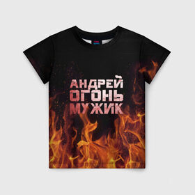 Детская футболка 3D с принтом Андрей огонь мужик в Курске, 100% гипоаллергенный полиэфир | прямой крой, круглый вырез горловины, длина до линии бедер, чуть спущенное плечо, ткань немного тянется | андрей | андрюха | андрюша | огонь | пламя