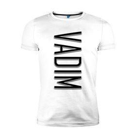 Мужская футболка премиум с принтом Vadim-black в Курске, 92% хлопок, 8% лайкра | приталенный силуэт, круглый вырез ворота, длина до линии бедра, короткий рукав | name | name vadim | vadim | vadim black | вадим | имена | имя | имя вадим