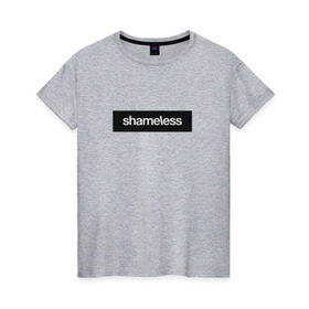 Женская футболка хлопок с принтом Shameless в Курске, 100% хлопок | прямой крой, круглый вырез горловины, длина до линии бедер, слегка спущенное плечо | shameless. | бесстыдники | бесстыжие | бесстыжих