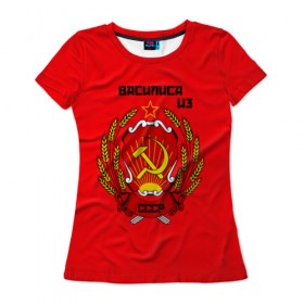Женская футболка 3D с принтом Василиса из СССР в Курске, 100% полиэфир ( синтетическое хлопкоподобное полотно) | прямой крой, круглый вырез горловины, длина до линии бедер | молот | серп | советский союз | ссср