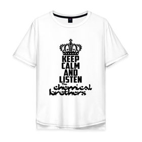 Мужская футболка хлопок Oversize с принтом Keep calm and listen The Chemical Brothers в Курске, 100% хлопок | свободный крой, круглый ворот, “спинка” длиннее передней части | brothers | chemical | the chemical brothers | альтернативный | биг бит | бигбит | бразер | бразерс | группа | дэнс | нео психодел | техно | том роулендс | трип хоп | хемикал | химикал | эд саймонс