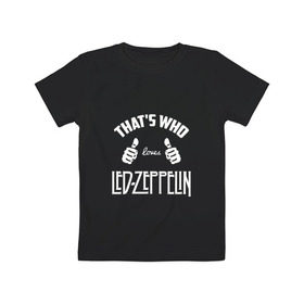 Детская футболка хлопок с принтом Вот кто любит Led Zeppelin в Курске, 100% хлопок | круглый вырез горловины, полуприлегающий силуэт, длина до линии бедер | Тематика изображения на принте: 