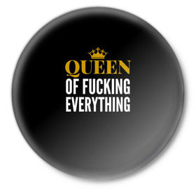 Значок с принтом Queen of fucking everything в Курске,  металл | круглая форма, металлическая застежка в виде булавки | для девушек | королева | корона | с надписью