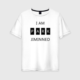 Женская футболка хлопок Oversize с принтом BTS I am Park Jiminned в Курске, 100% хлопок | свободный крой, круглый ворот, спущенный рукав, длина до линии бедер
 | bangtan | bangtan boys | bangtan sonyeondan | bts | bts jimin | jimin | k pop | park jimin | арми | бантан | бтс | бтс арми | бтс чимин | к поп | кей поп | пак чимин | чимин